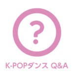 K-POP ダンス Q&A